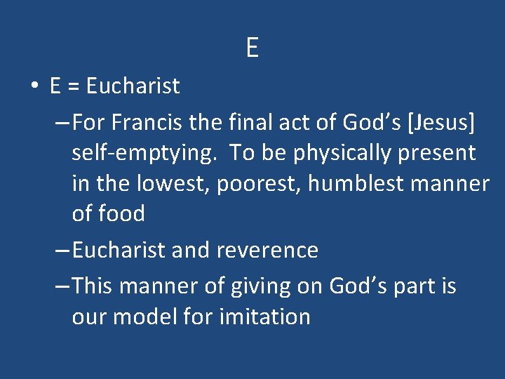 E • E = Eucharist – For Francis the final act of God’s [Jesus]