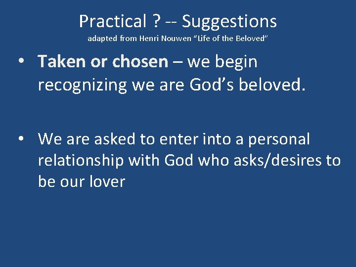 Practical ? -- Suggestions adapted from Henri Nouwen “Life of the Beloved” • Taken