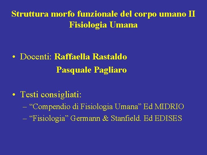 Struttura morfo funzionale del corpo umano II Fisiologia Umana • Docenti: Raffaella Rastaldo Pasquale