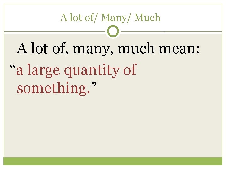 A lot of/ Many/ Much A lot of, many, much mean: “a large quantity