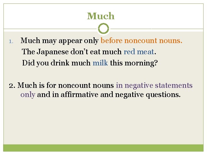 Much 1. Much may appear only before noncount nouns. The Japanese don’t eat much