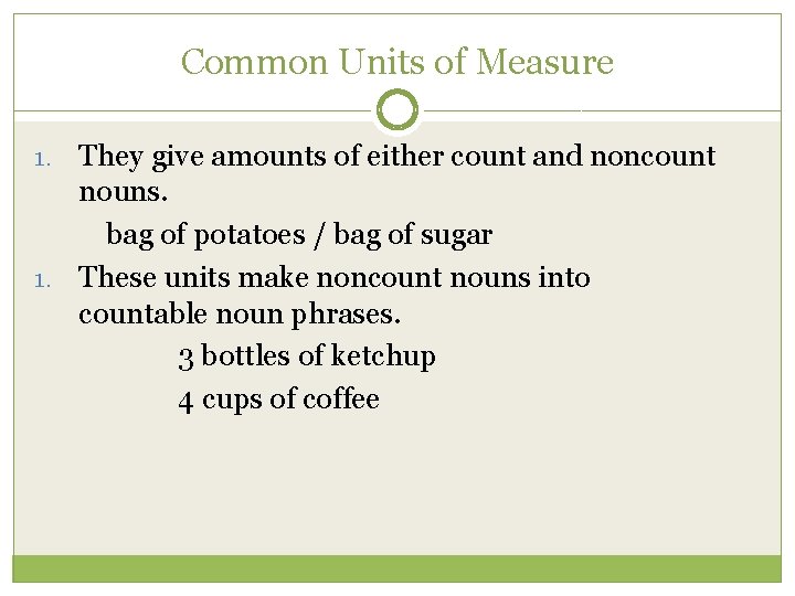 Common Units of Measure They give amounts of either count and noncount nouns. bag