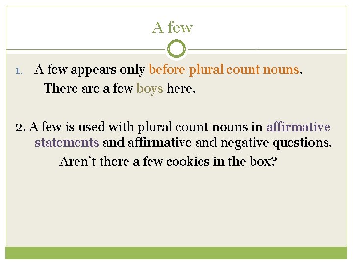 A few 1. A few appears only before plural count nouns. There a few