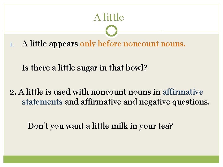 A little 1. A little appears only before noncount nouns. Is there a little