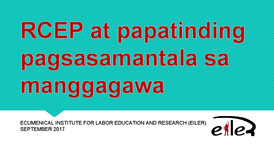 RCEP at papatinding pagsasamantala sa manggagawa ECUMENICAL INSTITUTE FOR LABOR EDUCATION AND RESEARCH (EILER)