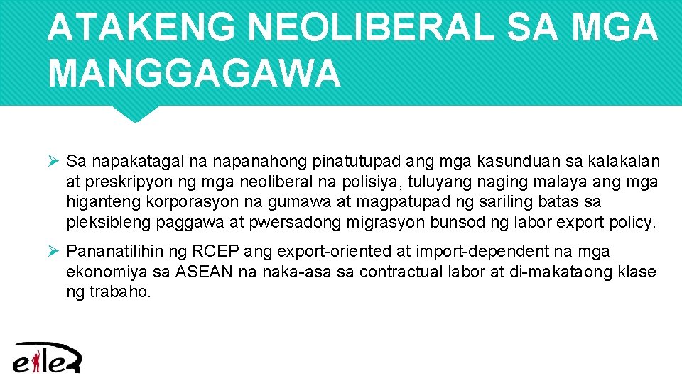 ATAKENG NEOLIBERAL SA MGA MANGGAGAWA Ø Sa napakatagal na napanahong pinatutupad ang mga kasunduan