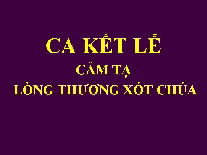 CA KẾT LỄ CẢM TẠ LÒNG THƯƠNG XÓT CHÚA 