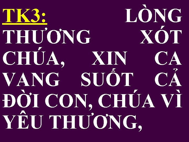 TK 3: LÒNG THƯƠNG XÓT CHÚA, XIN CA VANG SUỐT CẢ ĐỜI CON, CHÚA