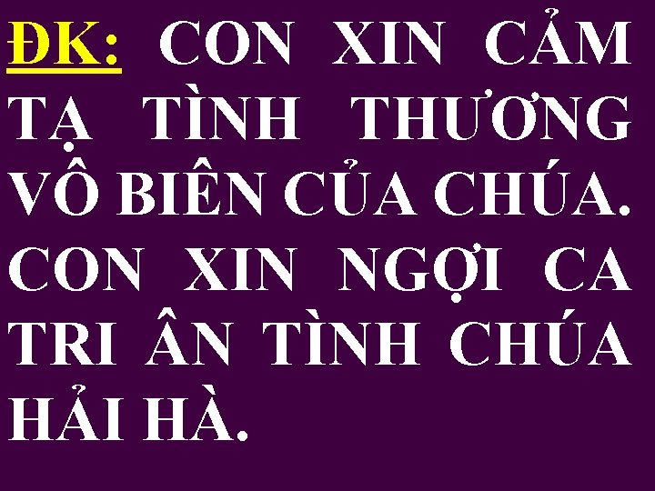 ĐK: CON XIN CẢM TẠ TÌNH THƯƠNG VÔ BIÊN CỦA CHÚA. CON XIN NGỢI