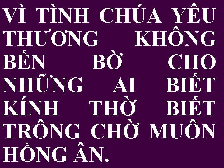 VÌ TÌNH CHÚA YÊU THƯƠNG KHÔNG BẾN BỜ CHO NHỮNG AI BIẾT KÍNH THỜ