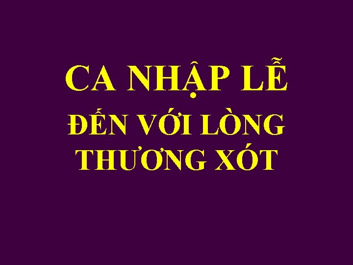 CA NHẬP LỄ ĐẾN VỚI LÒNG THƯƠNG XÓT 
