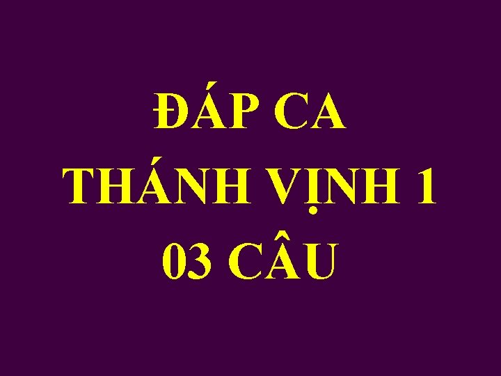 ĐÁP CA THÁNH VỊNH 1 03 C U 
