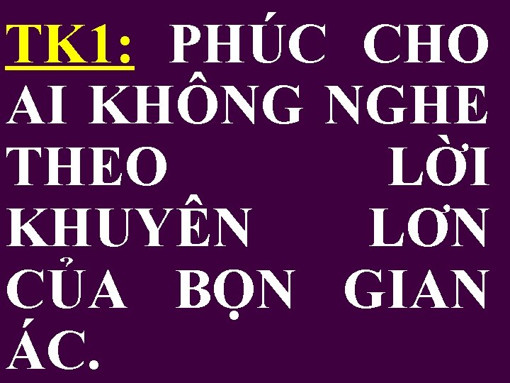 TK 1: PHÚC CHO AI KHÔNG NGHE THEO LỜI KHUYÊN LƠN CỦA BỌN GIAN