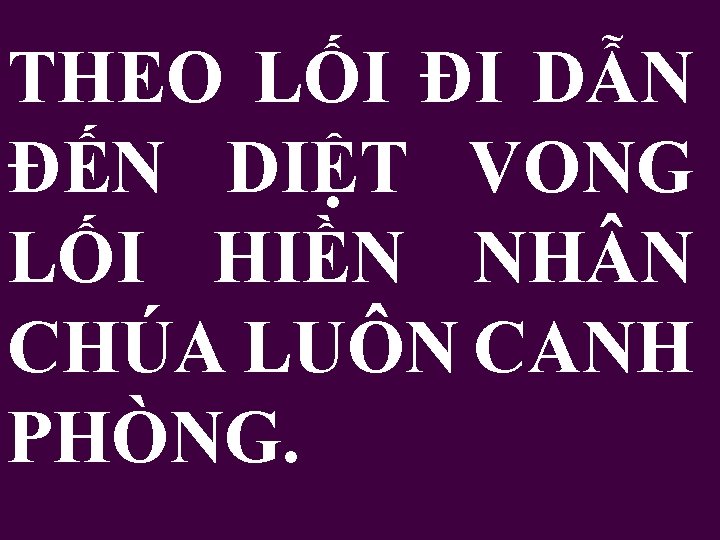 THEO LỐI ĐI DẪN ĐẾN DIỆT VONG LỐI HIỀN NH N CHÚA LUÔN CANH