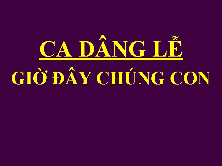 CA D NG LỄ GIỜ Đ Y CHÚNG CON 