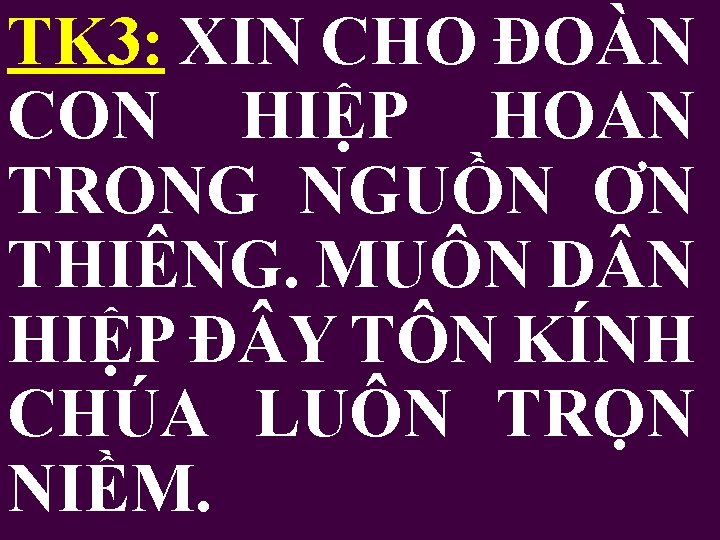 TK 3: XIN CHO ĐOÀN CON HIỆP HOAN TRONG NGUỒN ƠN THIÊNG. MUÔN D