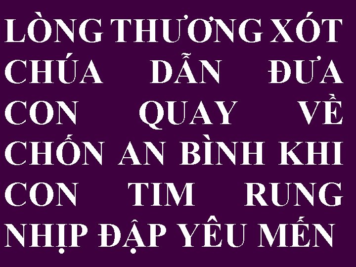 LÒNG THƯƠNG XÓT CHÚA DẪN ĐƯA CON QUAY VỀ CHỐN AN BÌNH KHI CON