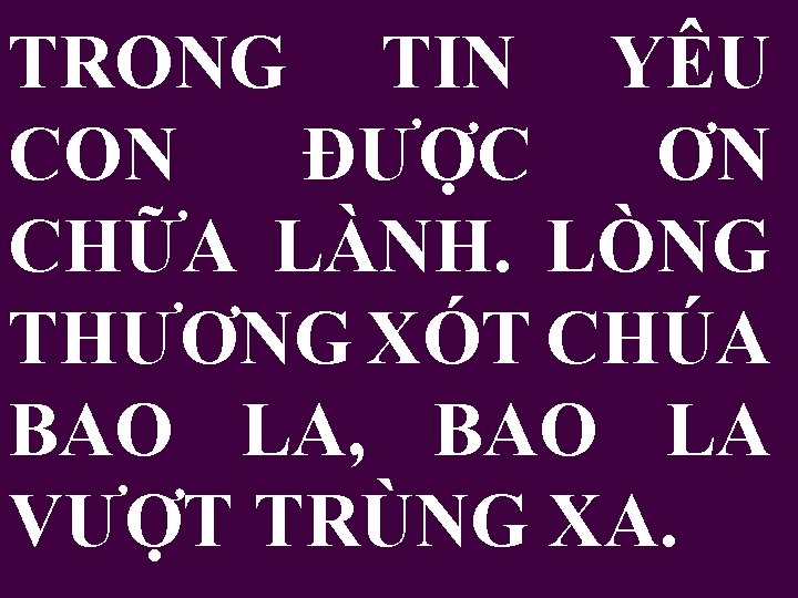 TRONG TIN YÊU CON ĐƯỢC ƠN CHỮA LÀNH. LÒNG THƯƠNG XÓT CHÚA BAO LA,