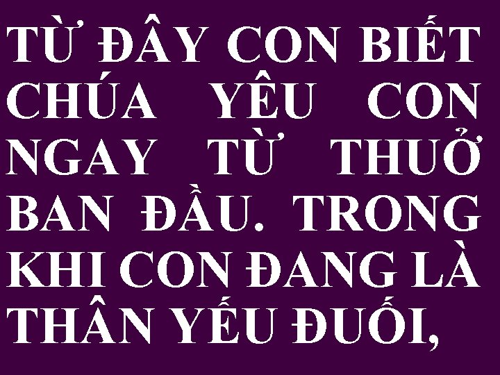 TỪ Đ Y CON BIẾT CHÚA YÊU CON NGAY TỪ THUỞ BAN ĐẦU. TRONG