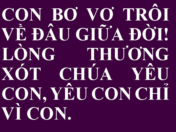 CON BƠ VƠ TRÔI VỀ Đ U GIỮA ĐỜI! LÒNG THƯƠNG XÓT CHÚA YÊU