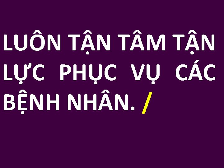 LUÔN TẬN T M TẬN LỰC PHỤC VỤ CÁC BỆNH NH N. / 