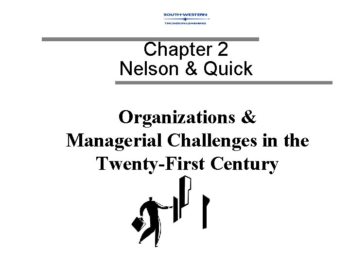 Chapter 2 Nelson & Quick Organizations & Managerial Challenges in the Twenty-First Century 