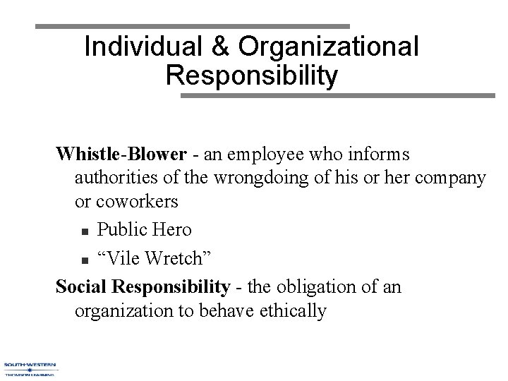 Individual & Organizational Responsibility Whistle-Blower - an employee who informs authorities of the wrongdoing