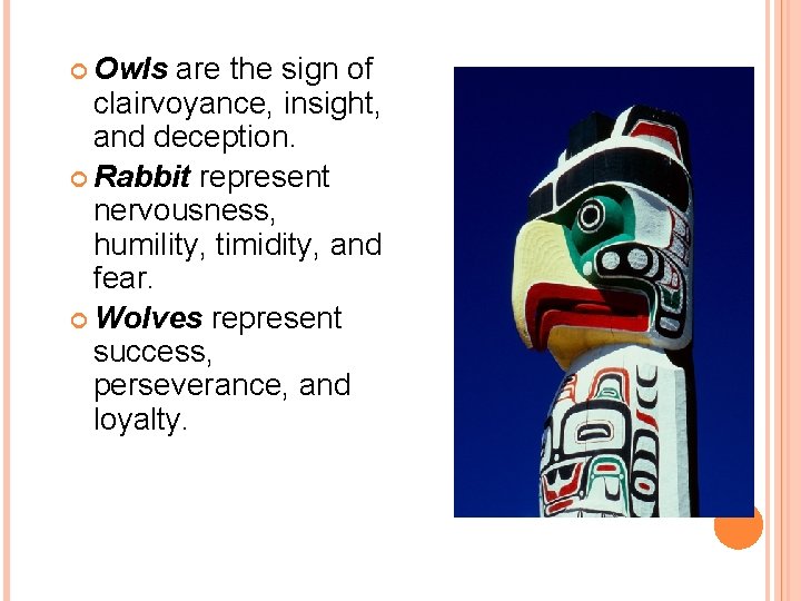  Owls are the sign of clairvoyance, insight, and deception. Rabbit represent nervousness, humility,