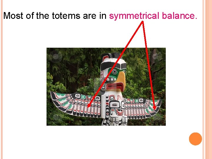 Most of the totems are in symmetrical balance. 