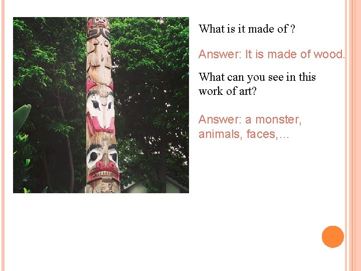 What is it made of ? Answer: It is made of wood. What can