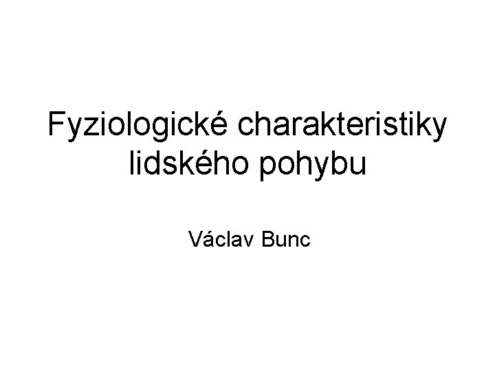 Fyziologické charakteristiky lidského pohybu Václav Bunc 