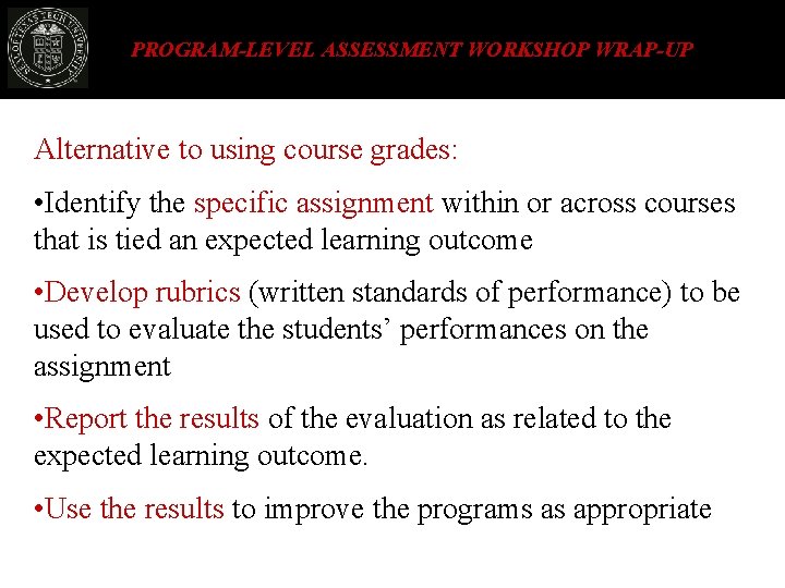 PROGRAM-LEVEL ASSESSMENT WORKSHOP WRAP-UP Alternative to using course grades: • Identify the specific assignment