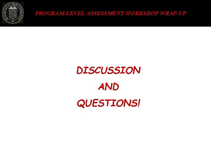 PROGRAM-LEVEL ASSESSMENT WORKSHOP WRAP-UP DISCUSSION AND QUESTIONS! 