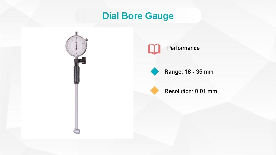 Dial Bore Gauge Performance Range: 18 - 35 mm Resolution: 0. 01 mm 