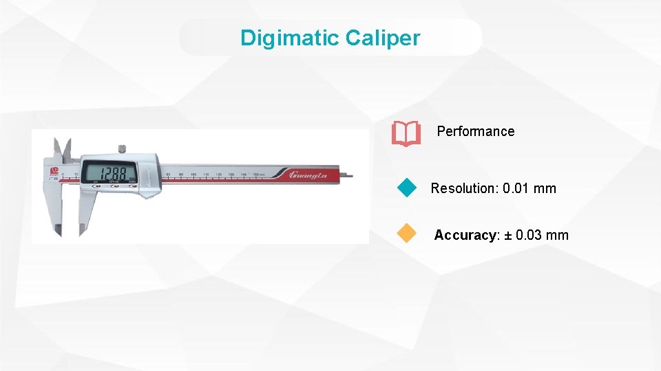Digimatic Caliper Performance Resolution: 0. 01 mm Accuracy: ± 0. 03 mm 