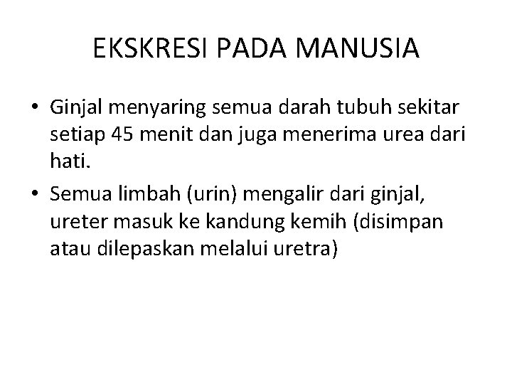 EKSKRESI PADA MANUSIA • Ginjal menyaring semua darah tubuh sekitar setiap 45 menit dan