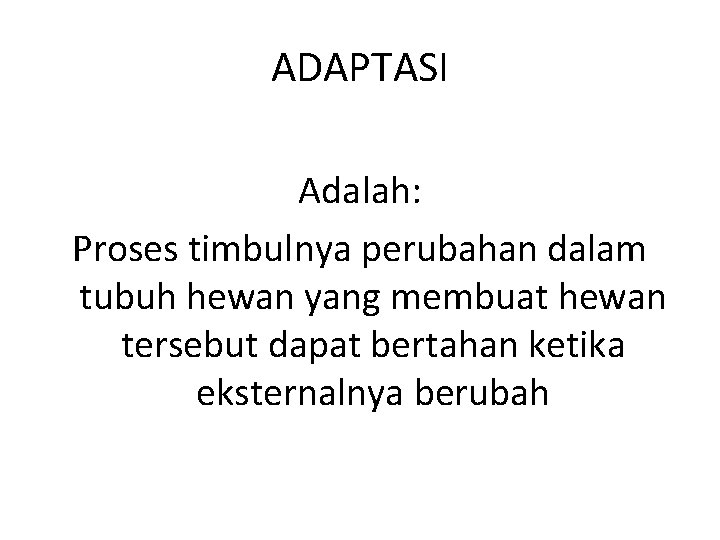 ADAPTASI Adalah: Proses timbulnya perubahan dalam tubuh hewan yang membuat hewan tersebut dapat bertahan