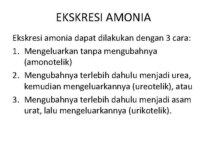 EKSKRESI AMONIA Ekskresi amonia dapat dilakukan dengan 3 cara: 1. Mengeluarkan tanpa mengubahnya (amonotelik)