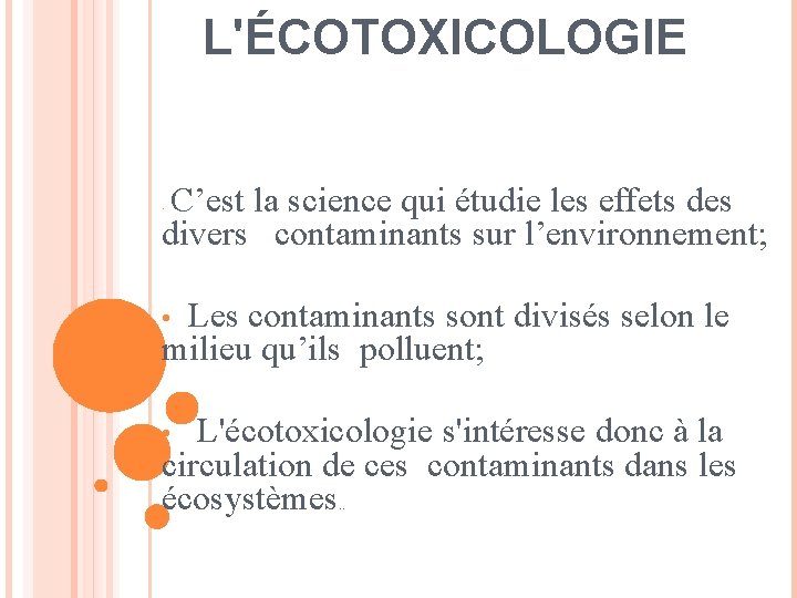 L'ÉCOTOXICOLOGIE C’est la science qui étudie les effets des divers contaminants sur l’environnement; •