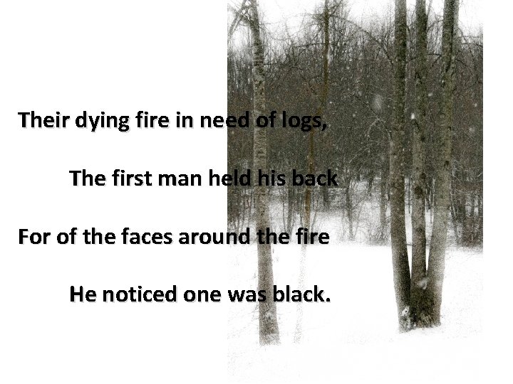 Their dying fire in need of logs, The first man held his back For