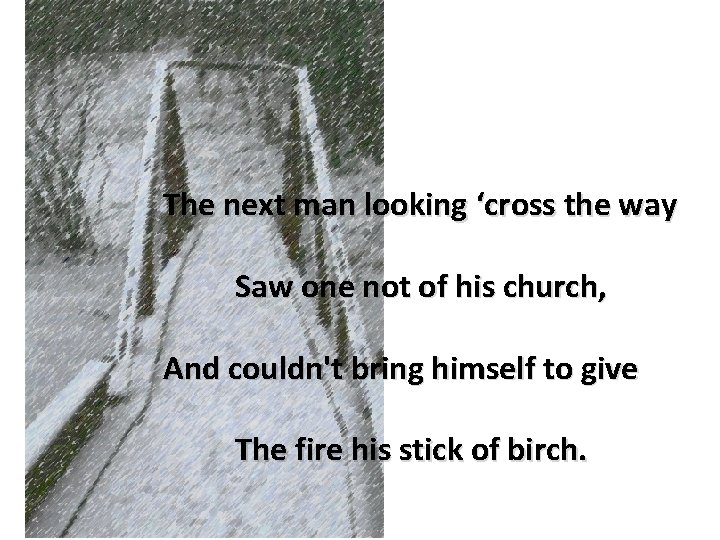 The next man looking ‘cross the way Saw one not of his church, And