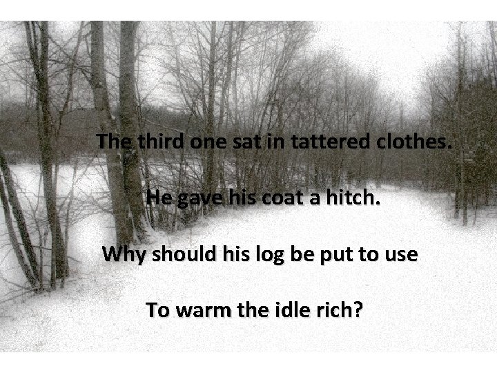 The third one sat in tattered clothes. He gave his coat a hitch. Why