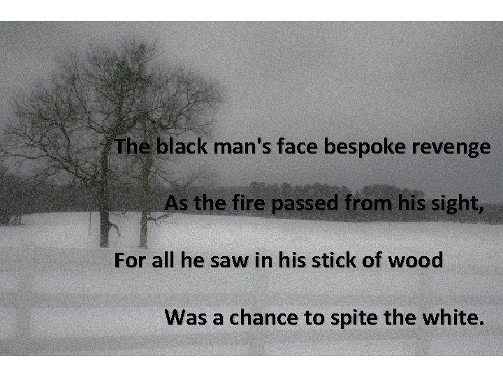 The black man's face bespoke revenge As the fire passed from his sight, For