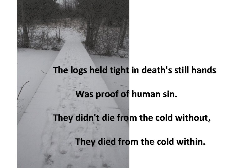 The logs held tight in death's still hands Was proof of human sin. They