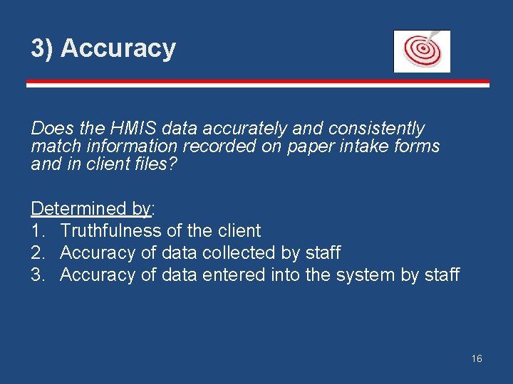 3) Accuracy Does the HMIS data accurately and consistently match information recorded on paper