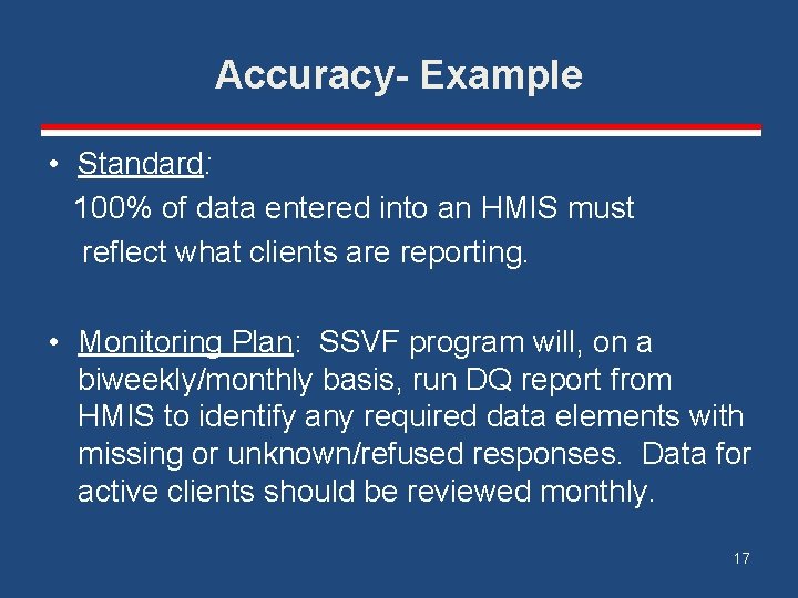 Accuracy- Example • Standard: 100% of data entered into an HMIS must reflect what