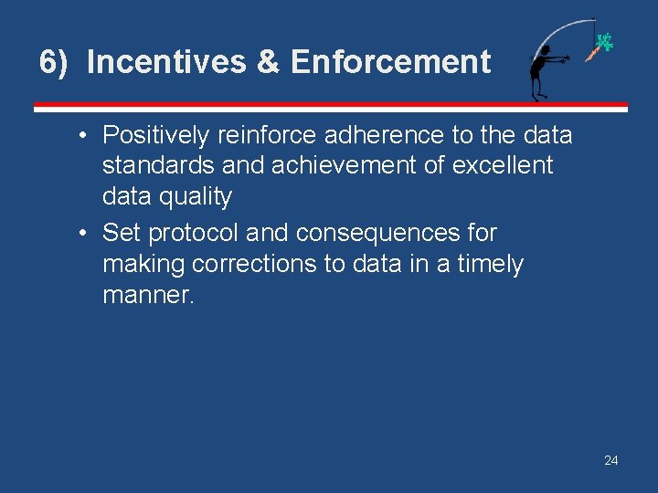6) Incentives & Enforcement • Positively reinforce adherence to the data standards and achievement