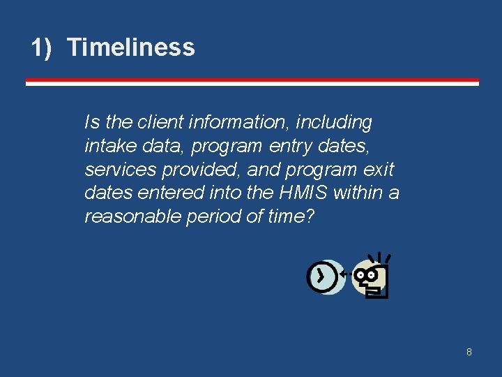 1) Timeliness Is the client information, including intake data, program entry dates, services provided,