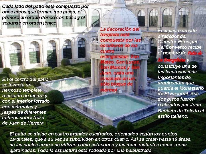 Cada lado del patio está compuesto por once arcos que forman dos pisos, el