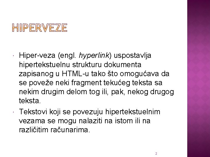  Hiper-veza (engl. hyperlink) uspostavlja hipertekstuelnu strukturu dokumenta zapisanog u HTML-u tako što omogućava